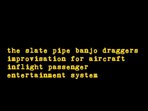 the slate pipe banjo draggers - improvisation for aircraft inflight passenger entertainment system