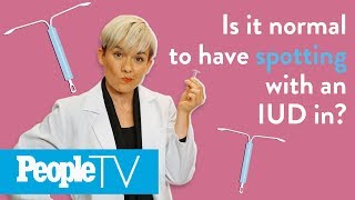 Is It Normal To Have Spotting With An IUD In? | PeopleTV