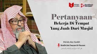 Download lagu Bekerja Di Tempat Yang Jauh Dari Masjid - Syaikh Shalih bin Fauzan Al-Fauzan mp3