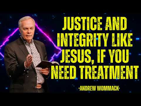 Justice and Integrity Like Jesus, If you need Treatment - Andrew Wommack 2025