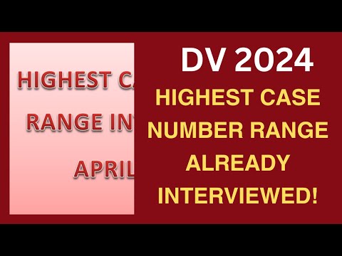DV 2024: Highest Case Number Range Already Interviewed!