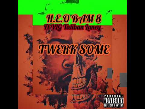 H.E.O Bam8 ft. VLG Taliban Laney x TWERK SOME
