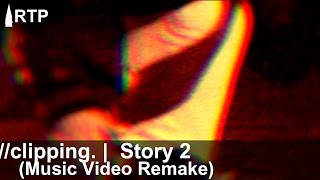 clipping. | Story 2 (Music Video Remake)