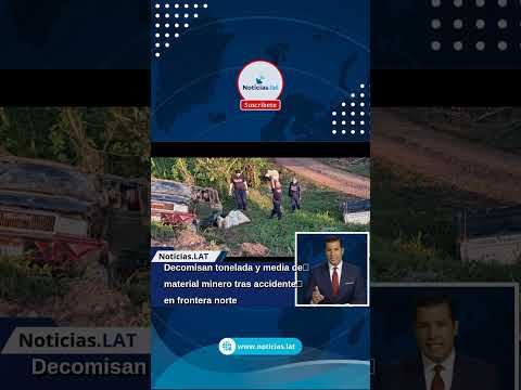 Decomisan tonelada y media de material minero tras accidente en frontera norte