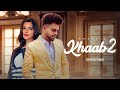 KHAAB 2 - Akhil Ft Sanjana Singh (Official Video) | Akhil | Latest Punjabi Songs 2022