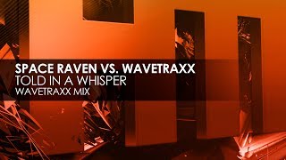 Space Raven vs. Wavetraxx - Told In A Whisper (Wavetraxx Mix)
