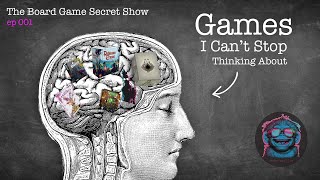10 Games I Can’t Get Out Of My Head | The Board Game Secret Show 001