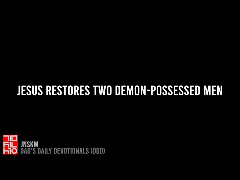 Matthew 8:28-34 Jesus Restores Two Demon-Possessed Men