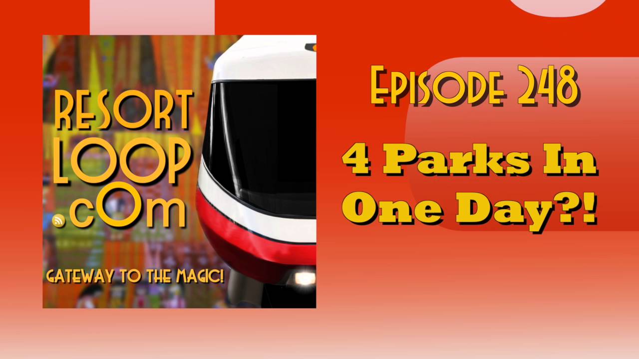 ResortLoop.com Episode 248 – 4 Parks In One Day?!