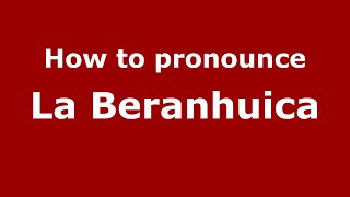 How to pronounce La Beranhuica