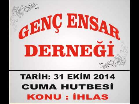 Genç Ensar Derneği 31 Ekim 2014 Cuma Hutbesi Konu : İhlas