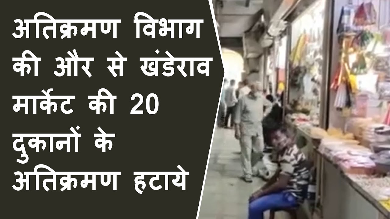 अतिक्रमण विभाग की और से Khanderao Market की 20 दुकानों के अतिक्रमण हटाये BRG NEWS