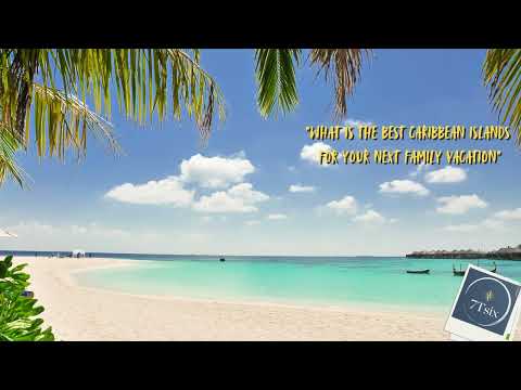 What is the Best Caribbean Islands for Your Next Family Vacation