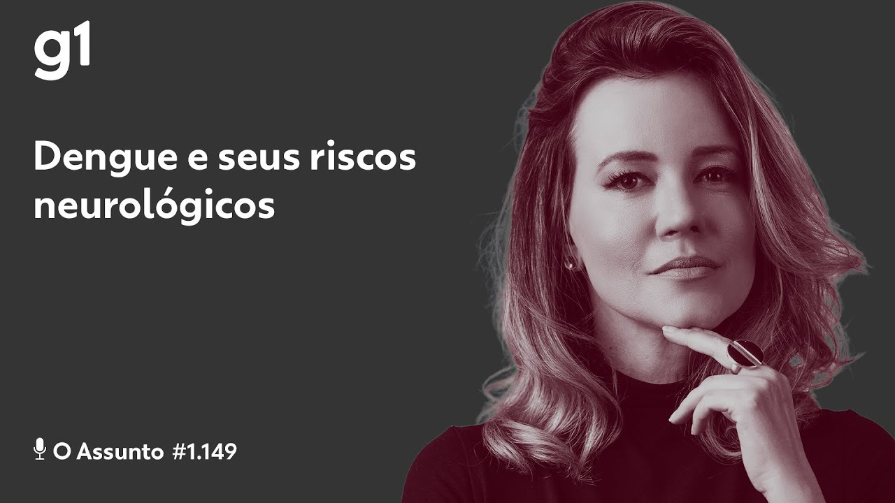 Dengue e seus riscos neurológicos I O ASSUNTO