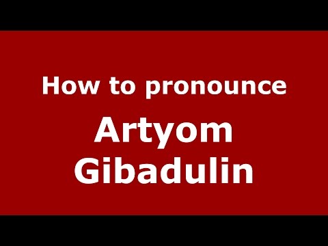 How to pronounce Artyom Gibadulin (Russian/Russia)  - PronounceNames.com
