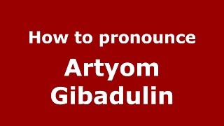 How to pronounce Artyom Gibadulin