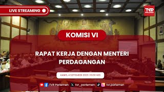 KOMISI VI DPR RI RAPAT KERJA DENGAN MENTERI PERDAGANGAN RI