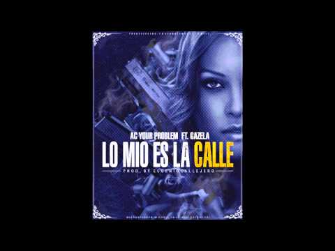 Lo Mio Es La Calle - Ac Your Problem Ft. Gazela TheBloodG Prod By El Genio Callejero