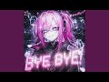BYE BYE! (Slowed)