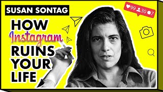 Susan Sontag: How Instagram Ruins your Life