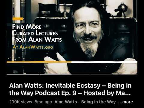 Alan Watts - Inevitable Ecstasy- being in the way podcast - ep 9