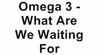 Omega 3 - What Are We Waiting For (aka Tinrib)