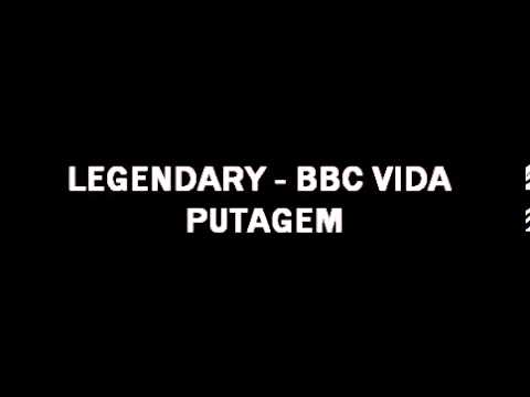 LEGENDARY - BBC VIDA PUTAGEM