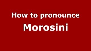 How to pronounce Morosini