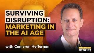 Surviving Disruption: Marketing in the AI Age with Cameron Heffernan