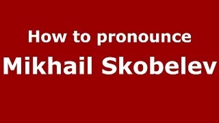 How to pronounce Mikhail Skobelev