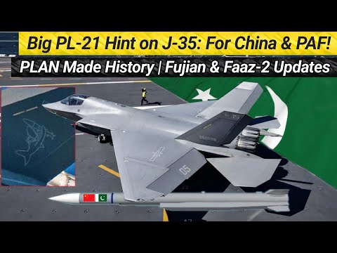 Big PL-21 hint on J-35: For China & PAF | PLAN Made the History! | Fujian & Faaz-2 Updates 