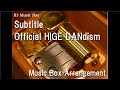 Subtitle/Official HIGE DANdism [Music Box]