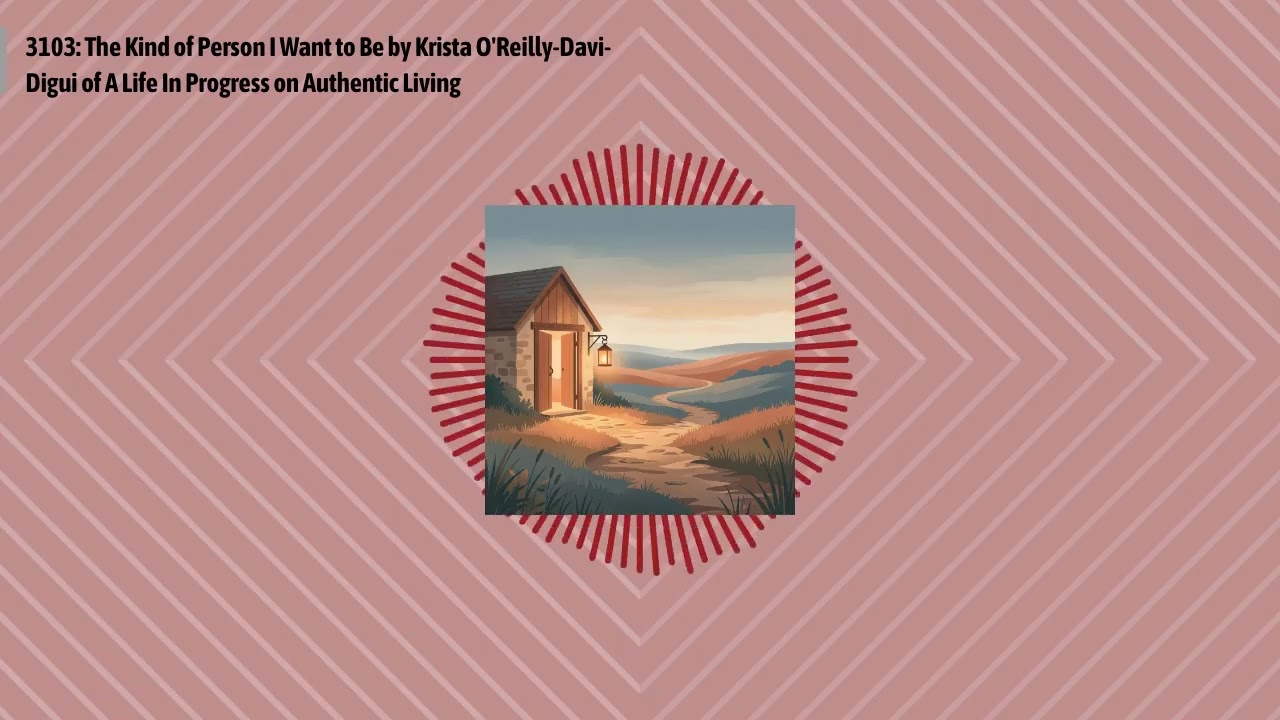 3103: The Kind of Person I Want to Be by Krista O'Reilly-Davi-Digui of A Life In Progress on...