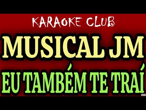 MUSICAL JM - EU TAMBÉM TE TRAÍ ( KARAOKÊ )