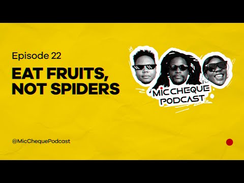 MIC CHEQUE PODCAST | Episode 22 | Eat fruits, not spiders?