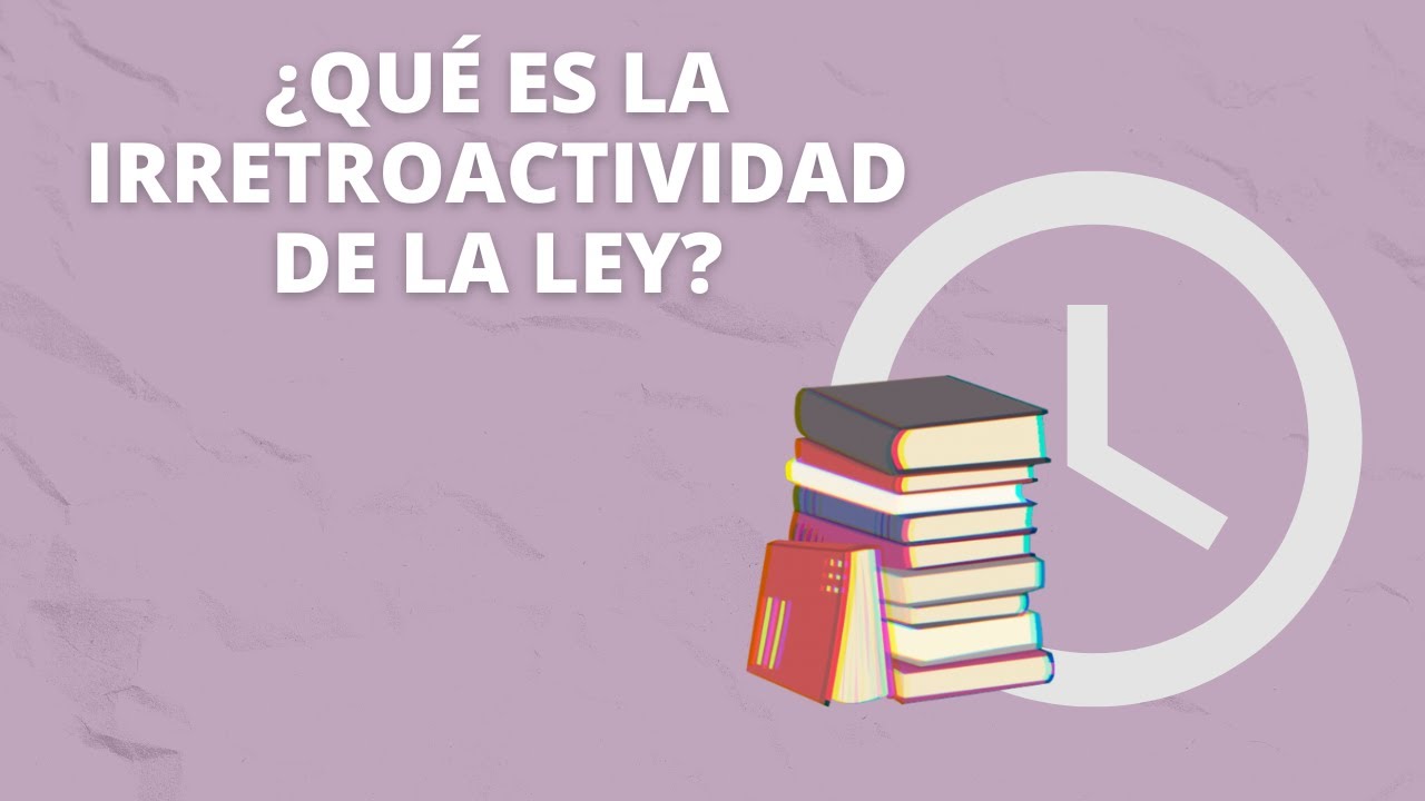 ¿Qué es la irretroactividad de la ley?
