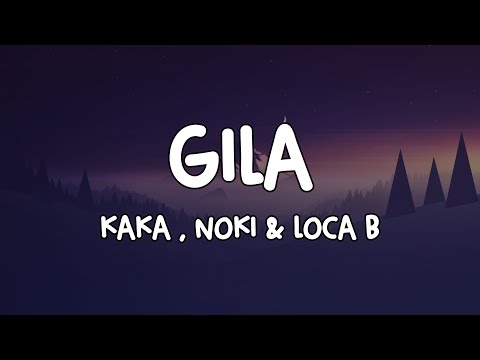 KAKA AZRAFF, NOKI & LOCA B - GILA (LIRIK)
