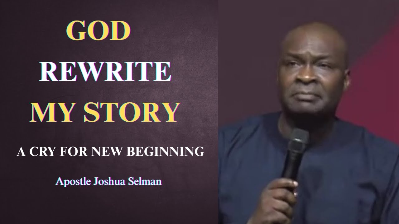 God rewrite my story || Apostle Joshua Selman