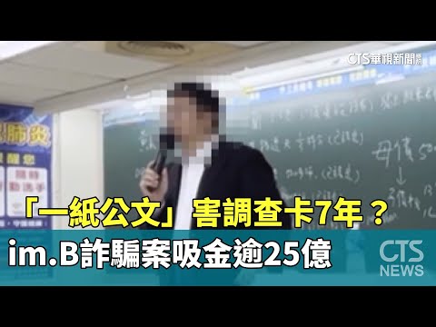 「一紙公文」害調查卡7年？　im.B詐騙案吸金逾25億