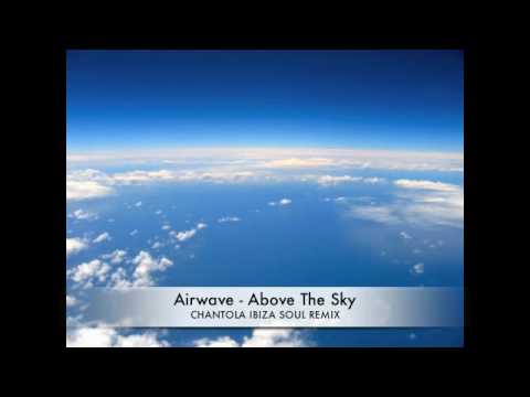 Airwave - Above The Sky (CHANTOLA IBIZA SOUL REMIX)