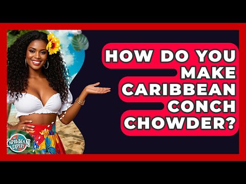How Do You Make Caribbean Conch Chowder? - The Caribbean Expert