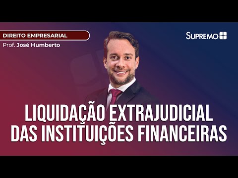 LIQUIDAÇÃO EXTRAJUDICIAL DAS INSTITUIÇÕES FINANCEIRAS | Prof. José Humberto Jr.