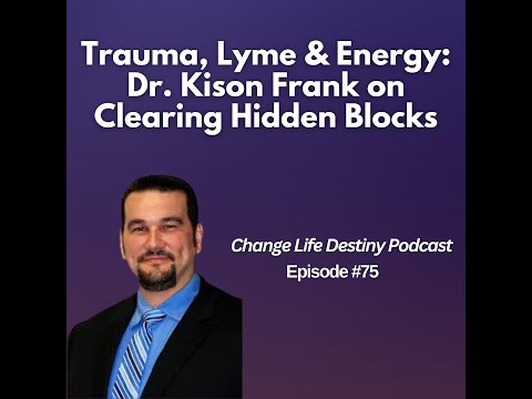 Trauma, Lyme & Energy: Dr. Kison Frank on Clearing Hidden Blocks