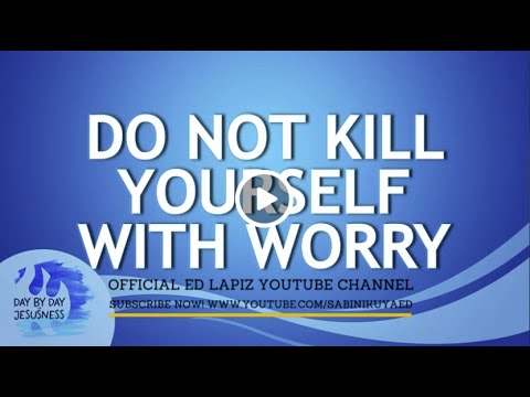 Ed Lapiz - DO NOT KILL YOURSELF WITH WORRY  / Latest Video Message (Official YouTube Channel 2022)