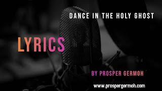DANCE IN THE HOLY GHOST-OFFICIAL LYRICS BY PROSPER GERMOH  ft El-Praize