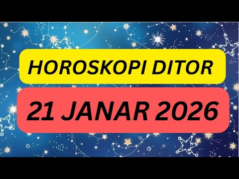 HOROSKOPI DITOR 21 JANAR 2026