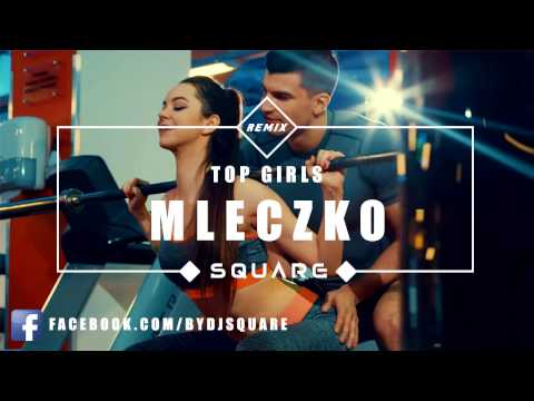 TOP GIRLS - MLECZKO ( SQUARE REMIX )