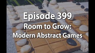 Episode 399 – Room to Grow: Modern Abstract Games