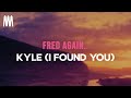 Fred again.. - Kyle (I Found You) (Lyrics)