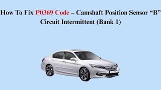 How To Fix P0369 Code – Camshaft Position Sensor “B” Circuit Intermittent (Bank 1)